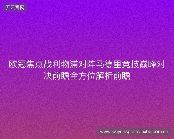 欧冠焦点战利物浦对阵马德里竞技巅峰对决前瞻全方位解析前瞻 欧冠焦点战利物浦对阵马德里竞技巅峰对决前瞻全方位解析前瞻