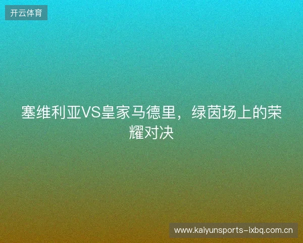塞维利亚VS皇家马德里，绿茵场上的荣耀对决